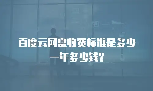百度云网盘收费标准是多少一年多少钱？