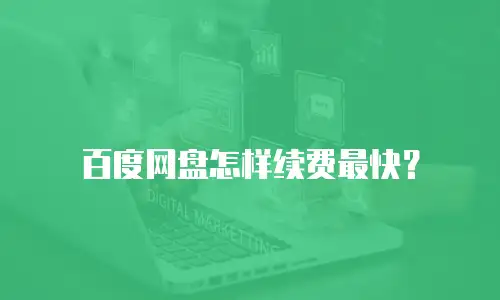 百度网盘怎样续费最快？