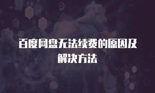 百度网盘无法续费的原因及解决方法