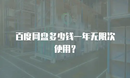 百度网盘多少钱一年无限次使用？