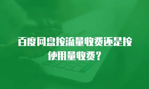 百度网盘按流量收费还是按使用量收费？
