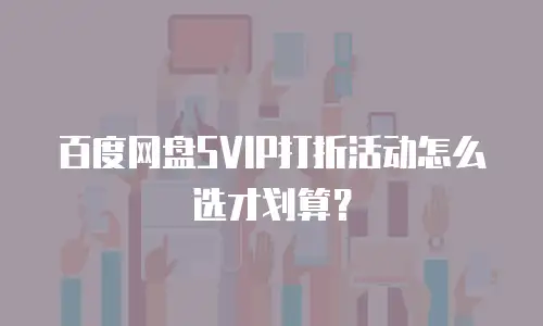 百度网盘SVIP打折活动怎么选才划算？