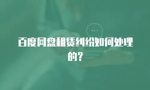 百度网盘租赁纠纷如何处理的？