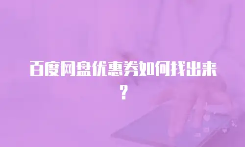百度网盘优惠券如何找出来？