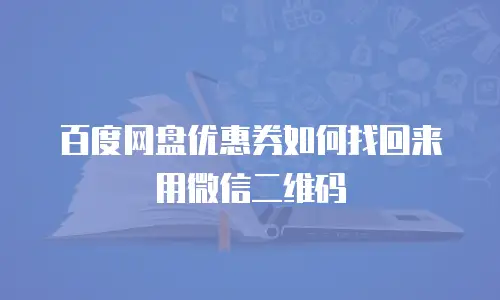 百度网盘优惠券如何找回来用微信二维码