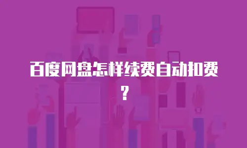 百度网盘怎样续费自动扣费？