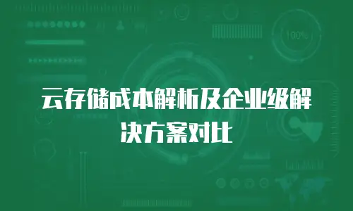 云存储成本解析及企业级解决方案对比