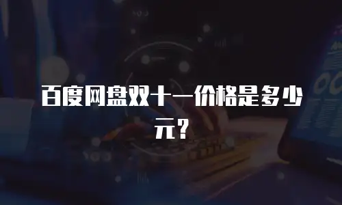 百度网盘双十一价格是多少元？