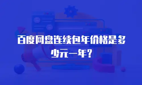 百度网盘连续包年价格是多少元一年？
