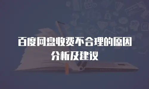 百度网盘收费不合理的原因分析及建议