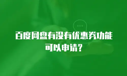 百度网盘有没有优惠券功能可以申请？