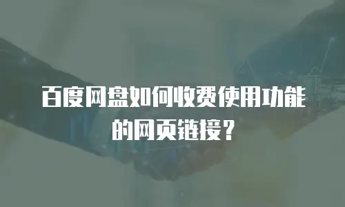 百度网盘如何收费使用功能的网页链接？