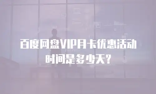 百度网盘VIP月卡优惠活动时间是多少天？