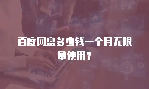 百度网盘多少钱一个月无限量使用？