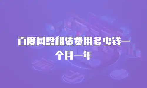百度网盘租赁费用多少钱一个月一年