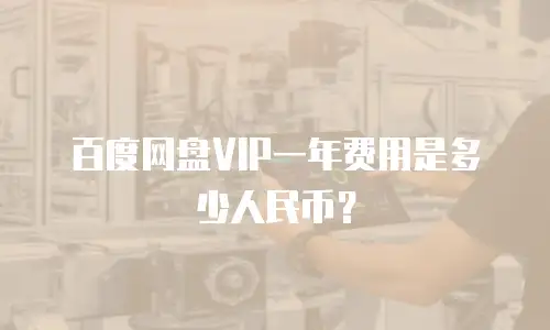 百度网盘VIP一年费用是多少人民币？