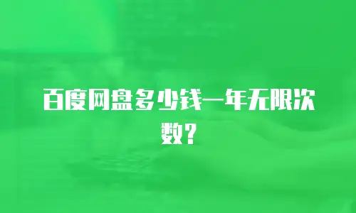 百度网盘多少钱一年无限次数？