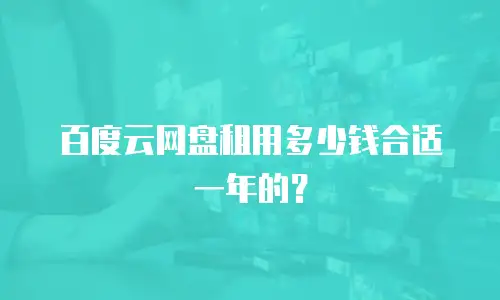 百度云网盘租用多少钱合适一年的？