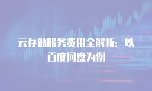 云存储服务费用全解析：以百度网盘为例