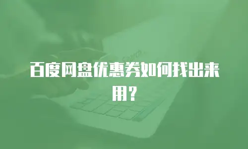 百度网盘优惠券如何找出来用？