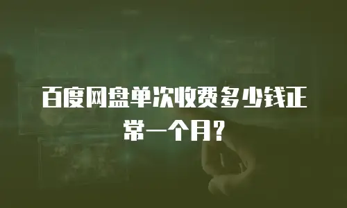 百度网盘单次收费多少钱正常一个月？