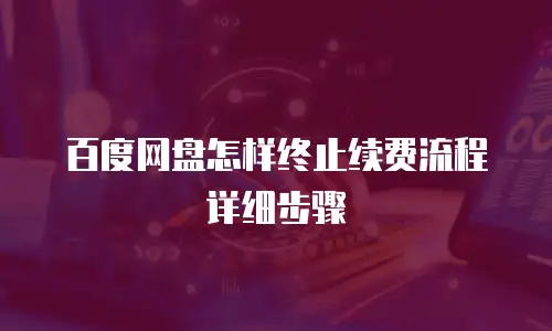 百度网盘怎样终止续费流程详细步骤