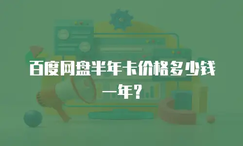 百度网盘半年卡价格多少钱一年？