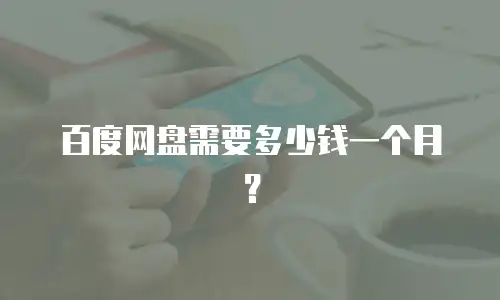 百度网盘需要多少钱一个月？