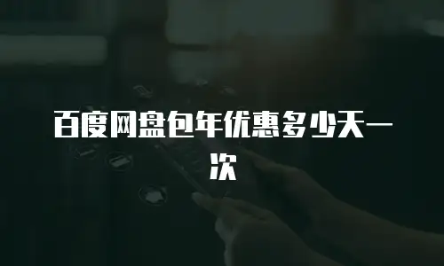 百度网盘包年优惠多少天一次