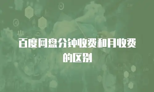 百度网盘分钟收费和月收费的区别