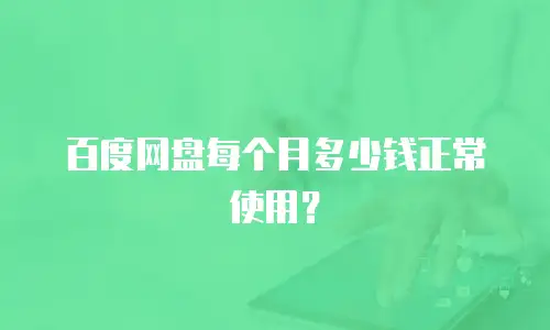 百度网盘每个月多少钱正常使用？
