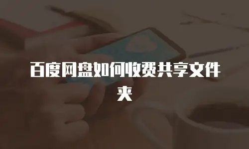 百度网盘如何收费共享文件夹