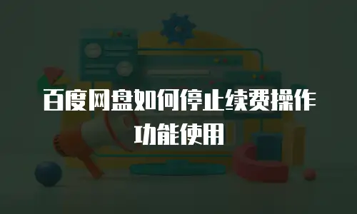百度网盘如何停止续费操作功能使用