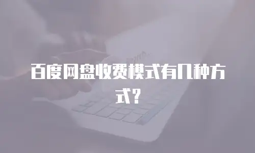 百度网盘收费模式有几种方式？