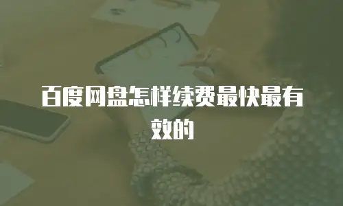 百度网盘怎样续费最快最有效的