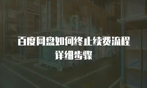 百度网盘如何终止续费流程详细步骤