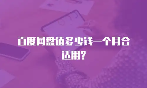 百度网盘值多少钱一个月合适用？