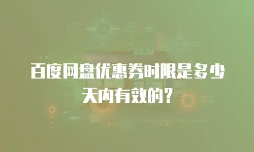 百度网盘优惠券时限是多少天内有效的？