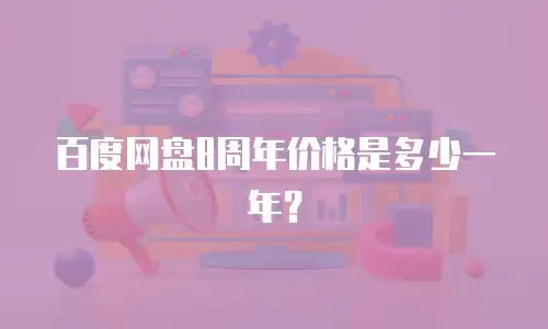 百度网盘8周年价格是多少一年？