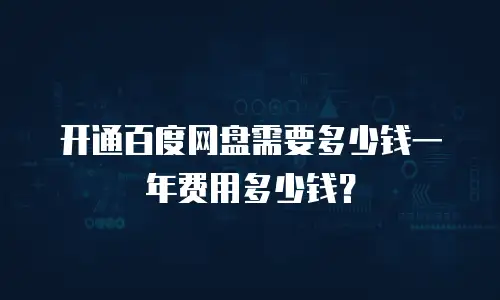 开通百度网盘需要多少钱一年费用多少钱？