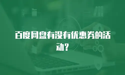 百度网盘有没有优惠券的活动？