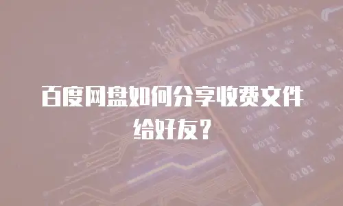 百度网盘如何分享收费文件给好友？