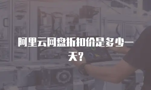 阿里云网盘折扣价是多少一天？