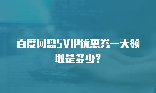 百度网盘SVIP优惠券一天领取是多少？