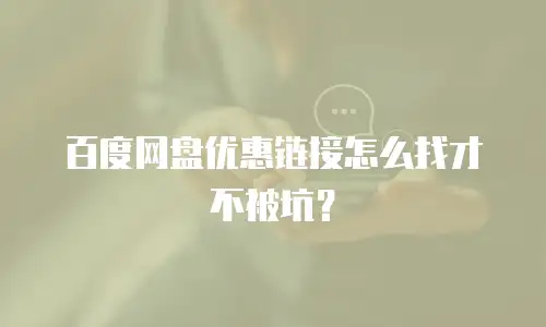百度网盘优惠链接怎么找才不被坑？