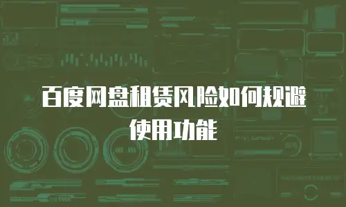 百度网盘租赁风险如何规避使用功能