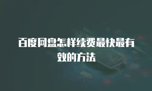 百度网盘怎样续费最快最有效的方法