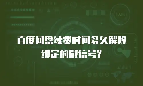 百度网盘续费时间多久解除绑定的微信号？