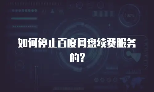 如何停止百度网盘续费服务的？