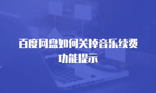 百度网盘如何关掉音乐续费功能提示